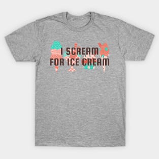 I Scream For Ice Cream Funny Quote T-Shirt